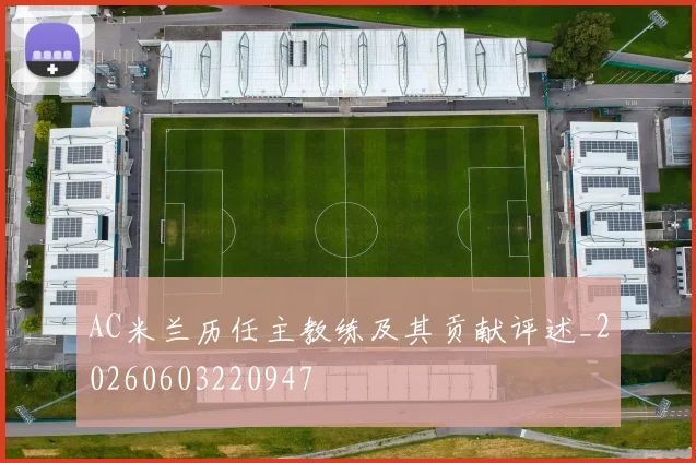 AC米兰历任主教练及其贡献评述_20260603220947