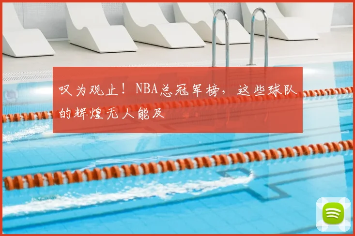叹为观止!NBA总冠军榜,这些球队的辉煌无人能及